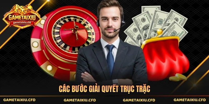 Các bước giải quyết trục trặc