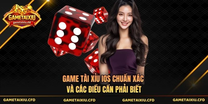 Game Tài Xỉu Ios Chuẩn Xác Và Các Điều Cần Phải Biết