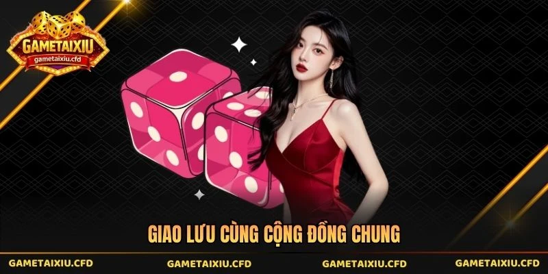 Giao lưu cùng cộng đồng chung