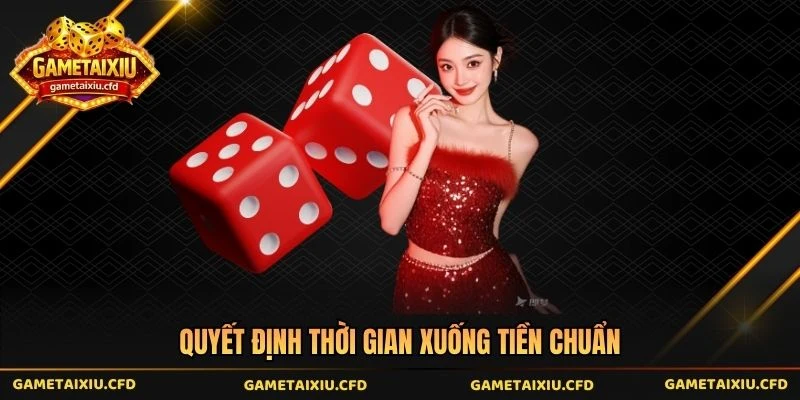 Quyết định thời gian xuống tiền chuẩn