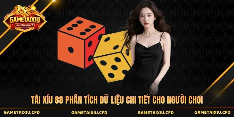 Tài Xỉu 88 Phân Tích Dữ Liệu Chi Tiết Cho Người Chơi