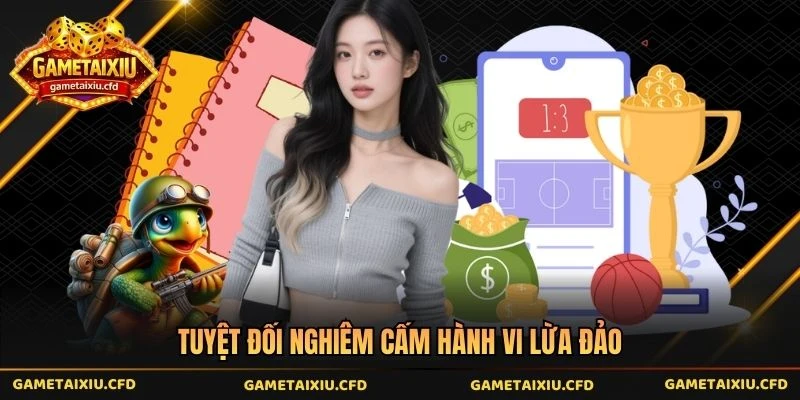 Tuyệt đối nghiêm cấm hành vi lừa đảo