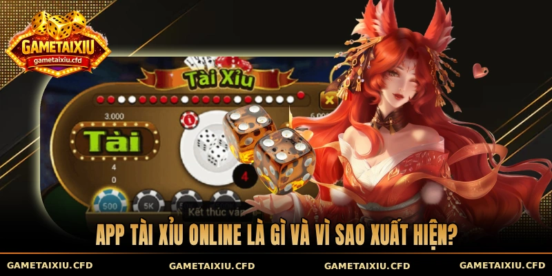 App tài xỉu online là gì và vì sao xuất hiện?