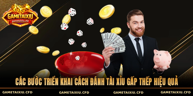 Các bước triển khai cách đánh tài xỉu gấp thếp hiệu quả