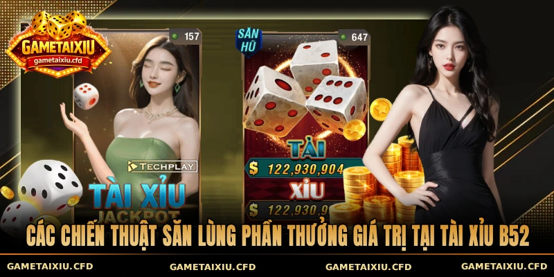 Các chiến thuật săn lùng phần thưởng giá trị tại tài xỉu B52