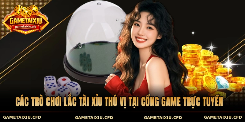 Các trò chơi lắc tài xỉu thú vị tại cổng game trực tuyến