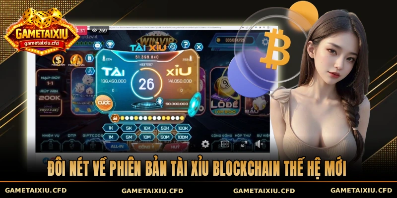 Đôi nét về phiên bản tài xỉu Blockchain thế hệ mới