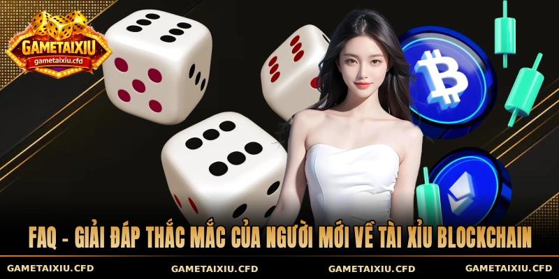 FAQ - Giải đáp thắc mắc của người mới về tài xỉu Blockchain