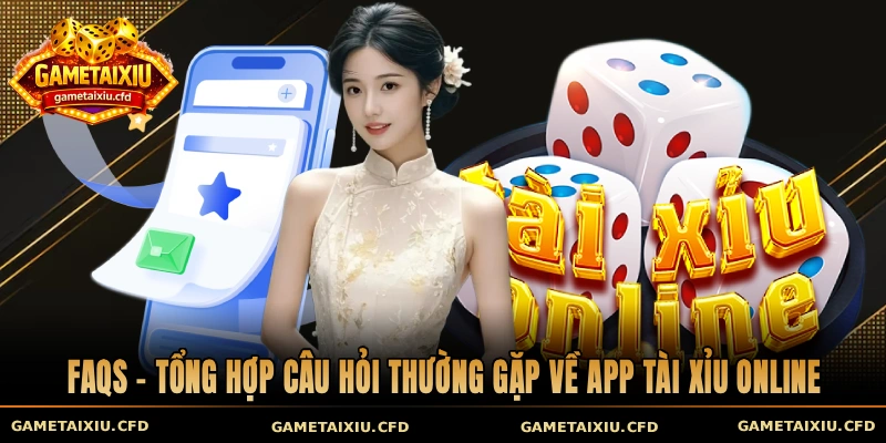 FAQs - Tổng hợp câu hỏi thường gặp về app tài xỉu online