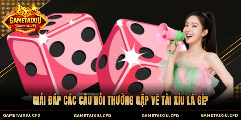 Giải đáp các câu hỏi thường gặp về tài xỉu là gì?