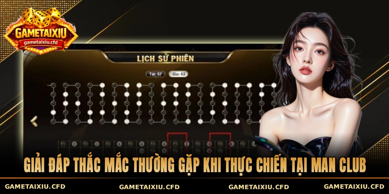 Giải đáp thắc mắc thường gặp khi thực chiến tại Man Club