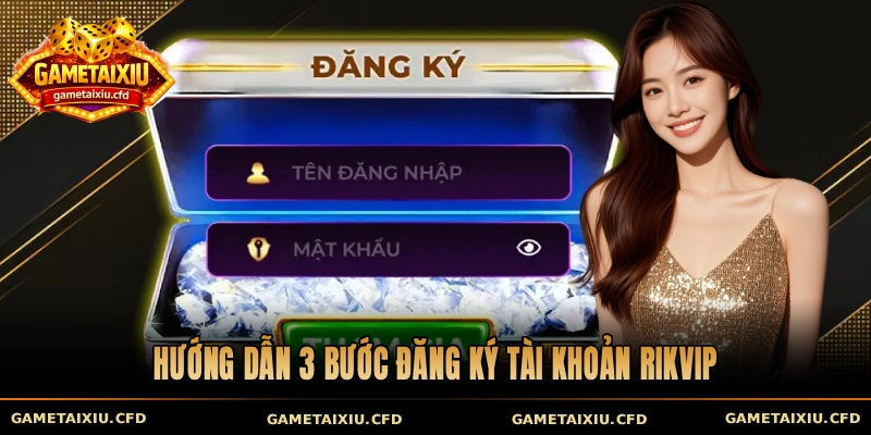Hướng dẫn 3 bước đăng ký tài khoản Rikvip