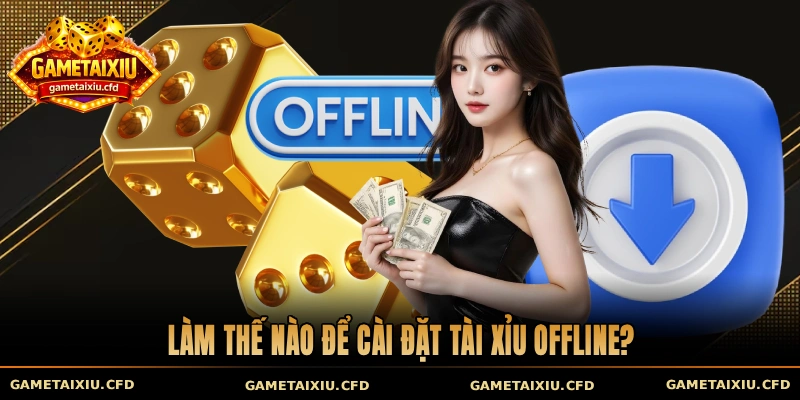 Làm thế nào để cài đặt tài xỉu offline?