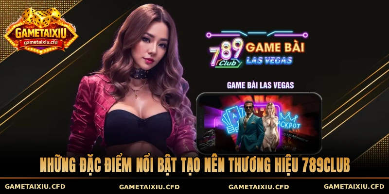 Những đặc điểm nổi bật tạo nên thương hiệu 789club