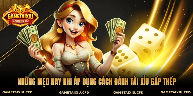 Những mẹo hay khi áp dụng cách đánh Tài Xỉu gấp thếp