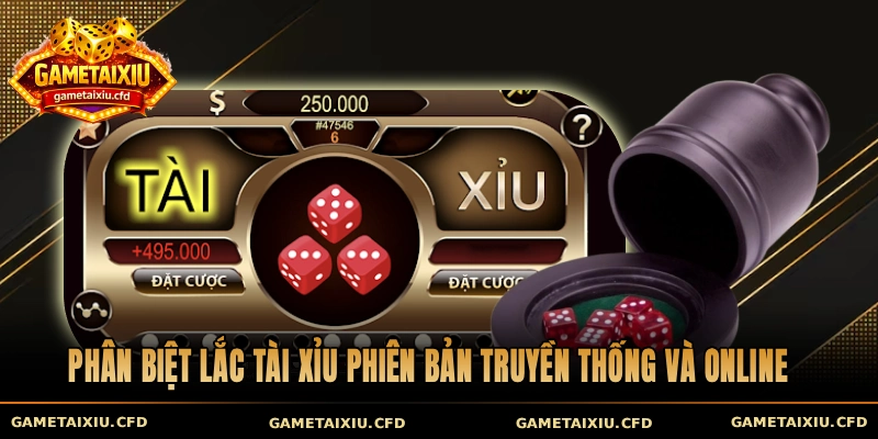 Phân biệt lắc tài xỉu phiên bản truyền thống và online