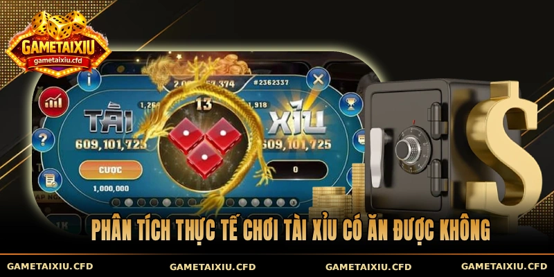 Phân tích thực tế chơi tài xỉu có ăn được không