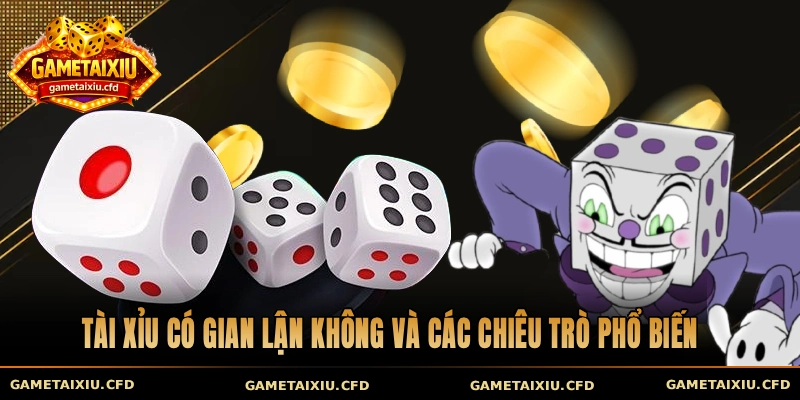 Tài xỉu có gian lận không và các chiêu trò phổ biến