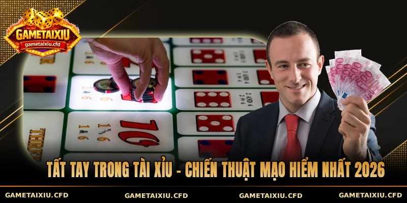 tất tay trong tài xỉu
