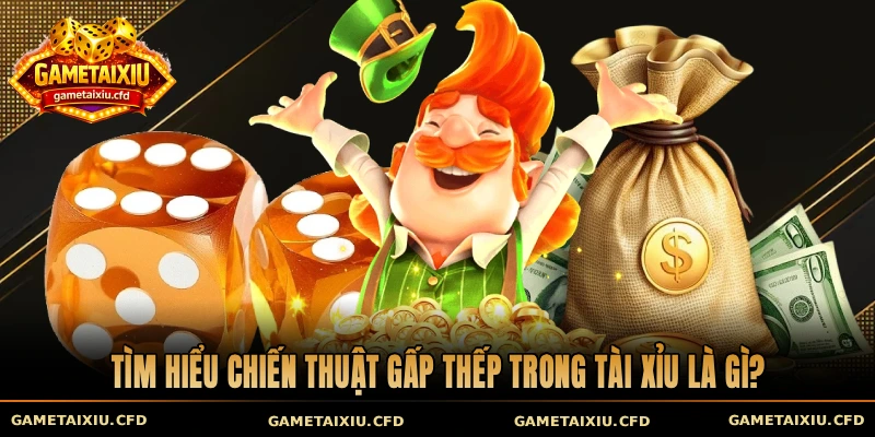 Tìm hiểu chiến thuật gấp thếp trong Tài Xỉu là gì?