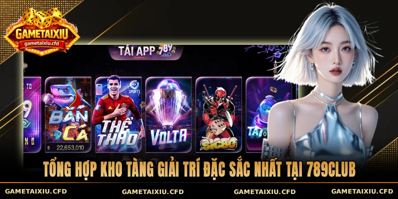 Tổng hợp kho tàng giải trí đặc sắc nhất tại 789club