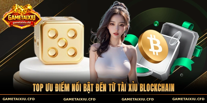 Top ưu điểm nổi bật đến từ tài xỉu Blockchain
