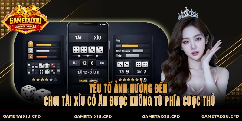 Yếu tố ảnh hưởng đến chơi tài xỉu có ăn được không từ phía cược thủ